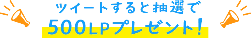 ツイートすると抽選で500LPプレゼント！