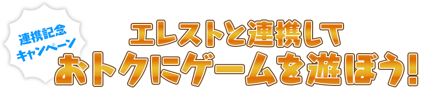 連携記念キャンペーン エレストと連携しておトクにゲームを遊ぼう！