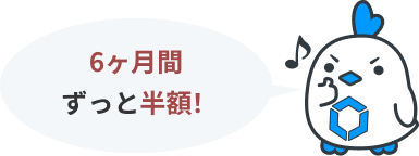 6ヶ月間ずっと半額！