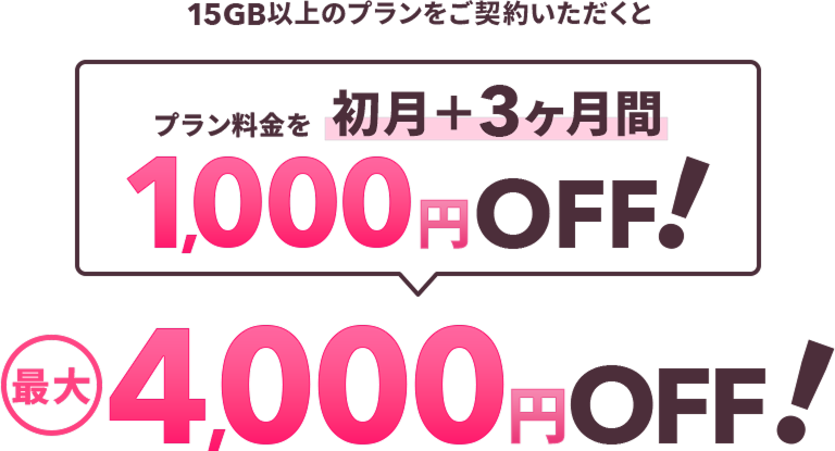 15GB以上のプランをご契約いただくとプラン料金を初月＋3ヶ月間1,000円OFF!