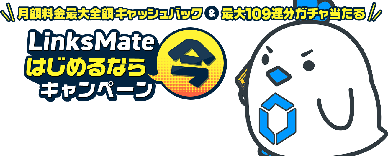 月額料金最大全額キャッシュバック&最大109連分ガチャ当たる LinksMateはじめるなら今キャンペーン