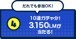 だれでも参加OK！10連ガチャ分！3,150LMが当たる！