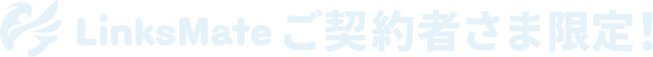 LinksMateご契約者さま限定！